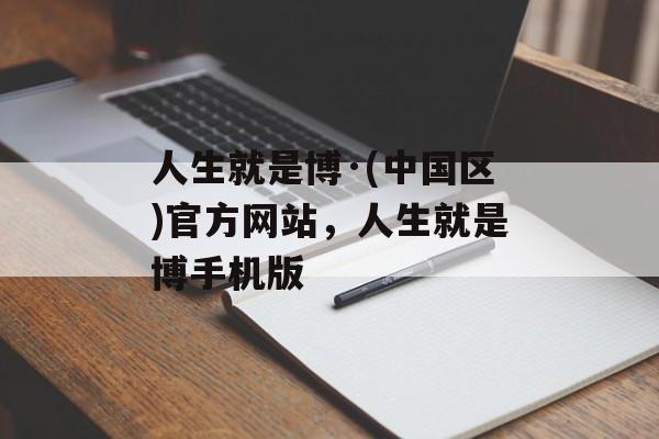 人生就是博·(中国区)官方网站，人生就是博手机版