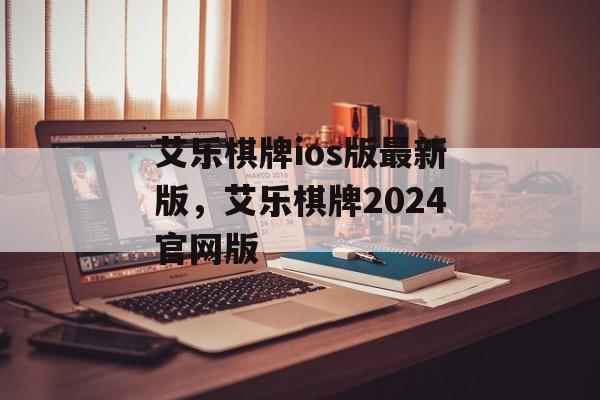 艾乐棋牌ios版最新版，艾乐棋牌2024官网版