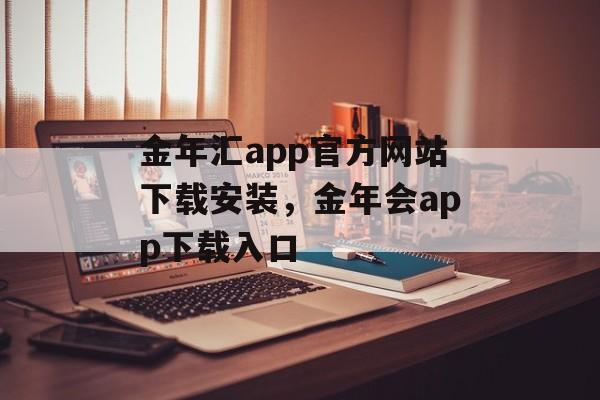 金年汇app官方网站下载安装，金年会app下载入口